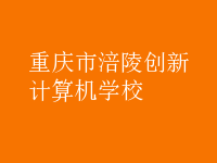 重慶市涪陵創(chuàng)新計算機學校
